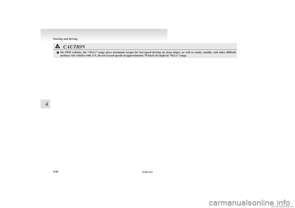 MITSUBISHI L200 2012 Owners Manual (in English) CAUTION
l
On 4WD vehicles, the “4LLc” range gives maximum torque for low-speed driving on steep slopes, as well as sandy, muddy, and other difficult
surfaces. On vehicles wit MITSUBISHI L200 2012 Owners Manual (in English) CAUTION
l
On 4WD vehicles, the “4LLc” range gives maximum torque for low-speed driving on steep slopes, as well as sandy, muddy, and other difficult
surfaces. On vehicles wit