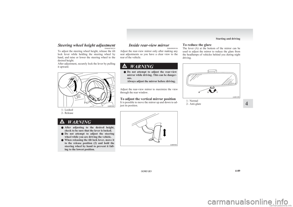 MITSUBISHI L200 2012   (in English) User Guide Steering wheel height adjustment
E00600700219
To 
adjust  the  steering  wheel  height,  release  the  tilt
lock  lever  while  holding  the  steering  wheel  by
hand,  and  raise  or  lower  the  ste