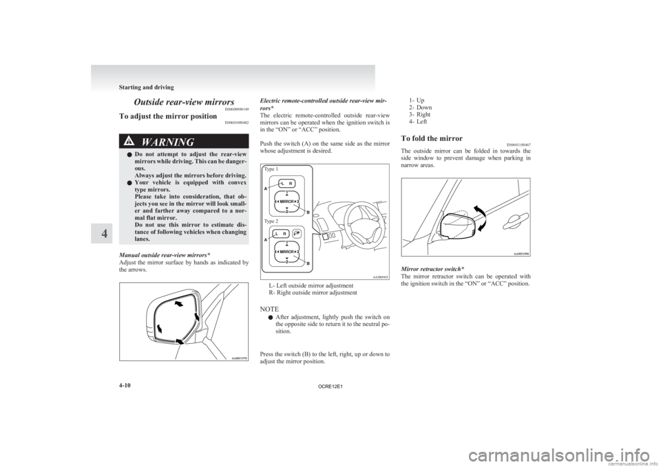 MITSUBISHI L200 2012 (in English) Owners Guide Outside rear-view mirrors
E00600900149
To adjust the mirror position E00601000482WARNING
l Do not attempt to adjust the rear-view
mirrors while driving. This can be danger-
ous.
Always adjust th MITSUBISHI L200 2012 (in English) Owners Guide Outside rear-view mirrors
E00600900149
To adjust the mirror position E00601000482WARNING
l Do not attempt to adjust the rear-view
mirrors while driving. This can be danger-
ous.
Always adjust th