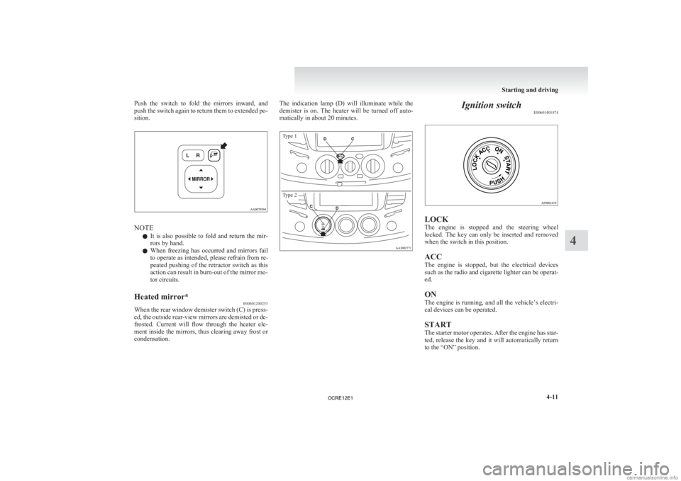 MITSUBISHI L200 2012  Owners Manual (in English) Push  the  switch  to  fold  the  mirrors  inward,  and
push 
the switch again to return them to extended po-
sition. NOTE
l It 

is  also  possible  to  fold  and  return  the  mir-
rors by hand.
l W