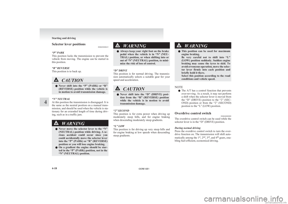 MITSUBISHI L200 2012  Owners Manual (in English) Selector lever positions
E00603800615
“P” PARK
This 
position  locks  the  transmission  to  prevent  the
vehicle  from  moving.  The  engine  can  be  started  in
this position.
“R” REVERSE
T