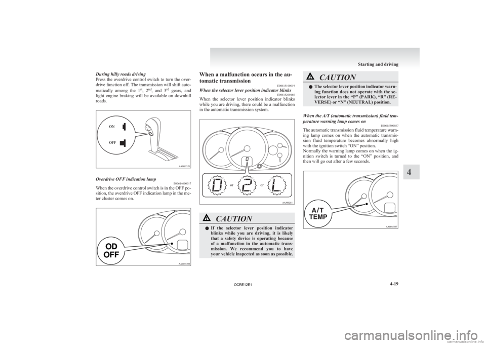 MITSUBISHI L200 2012  Owners Manual (in English) During hilly roads driving
Press 
the overdrive control switch to turn the over-
drive function off. The transmission will shift auto-
matically  among  the  1 st
,  2 nd
,  and  3 rd
  gears,  and
li