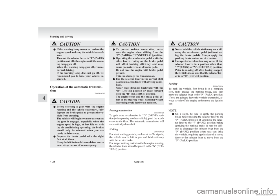 MITSUBISHI L200 2012 Owners Manual (in English) CAUTION
l
If the warning lamp comes on, reduce the
engine speed and stop the vehicle in a safe
area.
Then set the selector lever to “P” (PARK)
position and idle the engine until the warn-
ing lam MITSUBISHI L200 2012 Owners Manual (in English) CAUTION
l
If the warning lamp comes on, reduce the
engine speed and stop the vehicle in a safe
area.
Then set the selector lever to “P” (PARK)
position and idle the engine until the warn-
ing lam