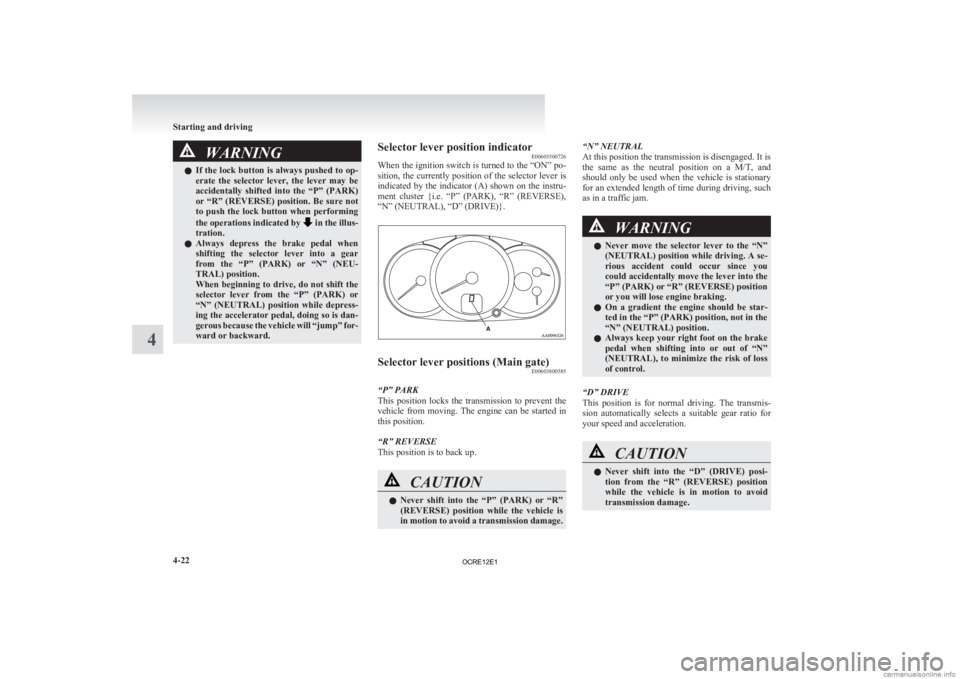 MITSUBISHI L200 2012  Owners Manual (in English) WARNING
l If  the lock button is always pushed to op-
erate  the  selector  lever,  the  lever  may  be
accidentally  shifted  into  the  “P”  (PARK)
or “R” (REVERSE) position. Be sure not
to 