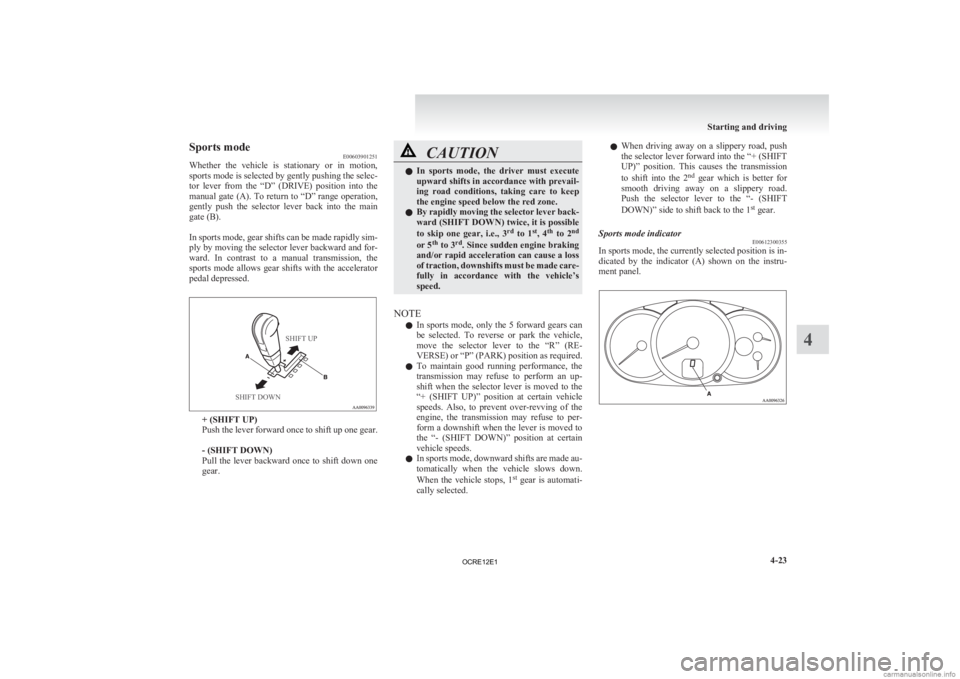 MITSUBISHI L200 2012  Owners Manual (in English) Sports mode
E00603901251
Whether 
the  vehicle  is  stationary  or  in  motion,
sports mode is selected by gently pushing the selec-
tor  lever  from  the  “D”  (DRIVE)  position  into  the
manual