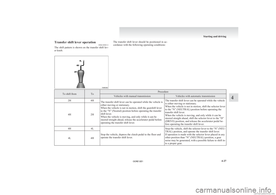 MITSUBISHI L200 2012  Owners Manual (in English) Transfer shift lever operation
E00614900111
The 
shift pattern is shown on the transfer shift lev-
er knob. The  transfer  shift  lever  should  be  positioned  in  ac-
cordance with the following ope