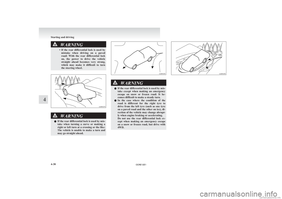 MITSUBISHI L200 2012   (in English) Owners Guide WARNING
• If the  rear  differential  lock  is  used  by mistake  when  driving  on  a  paved
road:  With  the  rear  differential  lock
on,  the  power  to  drive  the  vehicle
straight  ahead  bec