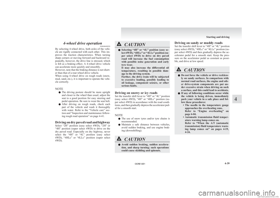 MITSUBISHI L200 2012   (in English) Owners Guide 4-wheel drive operation
E00606600920
By 
selecting  4-wheel  drive,  both  axles  of  the  vehi-
cle  are  rigidly  connected  with  each  other.  This  im-
proves  the  traction  characteristics.  Wh