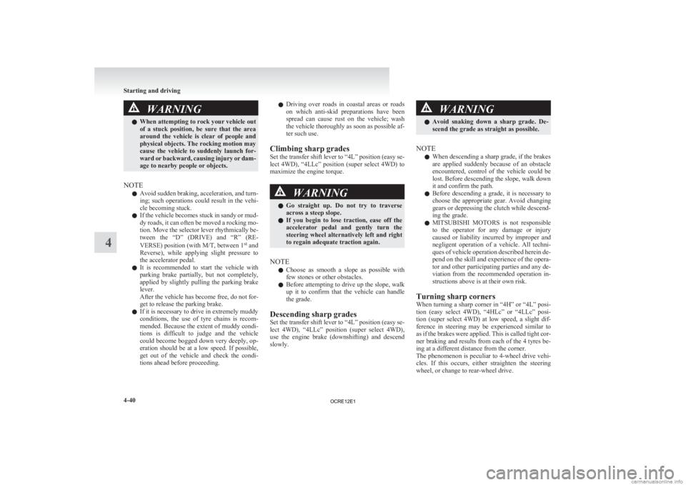 MITSUBISHI L200 2012  Owners Manual (in English) WARNING
l When attempting to rock your vehicle out
of 
a  stuck  position,  be  sure  that  the  area
around  the  vehicle  is  clear  of  people  and
physical objects. The rocking motion may
cause  t