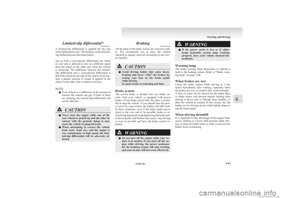 MITSUBISHI L200 2012  Owners Manual (in English) Limited-slip differential*
E00606900037
A 
limited-slip  differential  is  applied  for  the  rear
wheel differential only. The features of this limited-
slip differential are described below:
 
Just 