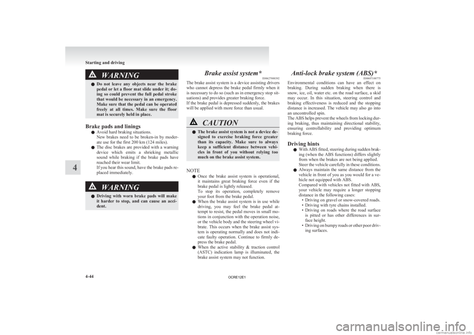 MITSUBISHI L200 2012 Owners Manual (in English) WARNING
l Do not leave any objects near the brake
pedal or let a floor mat slide under it; do-
ing so could prevent the full pedal stroke
that would be necessary in an emergency.
Make su MITSUBISHI L200 2012 Owners Manual (in English) WARNING
l Do not leave any objects near the brake
pedal or let a floor mat slide under it; do-
ing so could prevent the full pedal stroke
that would be necessary in an emergency.
Make su