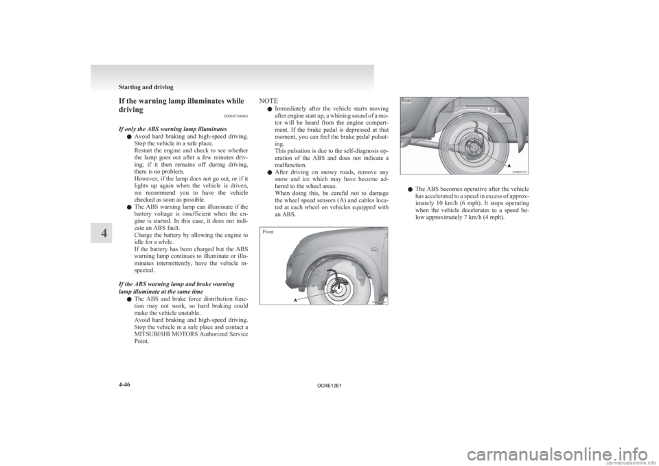 MITSUBISHI L200 2012 (in English) User Guide If the warning lamp illuminates while
driving
E00607300663
If only the ABS warning lamp illuminates l Avoid
hard braking and high-speed driving.
Stop the vehicle in a safe place.
Restart the en MITSUBISHI L200 2012 (in English) User Guide If the warning lamp illuminates while
driving
E00607300663
If only the ABS warning lamp illuminates l Avoid
hard braking and high-speed driving.
Stop the vehicle in a safe place.
Restart the en