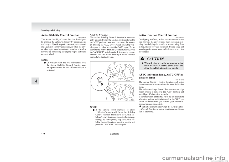 MITSUBISHI L200 2012   (in English) Owners Guide Active Stability Control function
E00616900056
The 
Active  Stability  Control  function  is  designed
to  improve  the  vehicle’s  stability  by  restraining  its
tendency to slip sideways (for exa