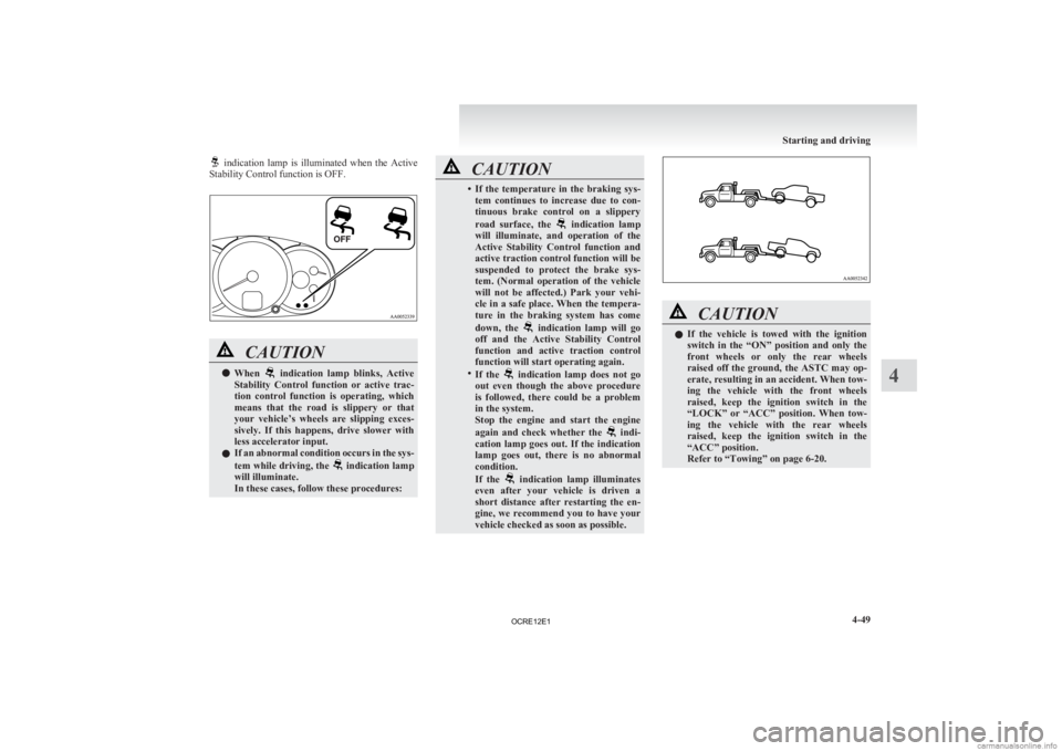 MITSUBISHI L200 2012  Owners Manual (in English)   indication  lamp  is  illuminated  when  the  Active
Stability Control function is OFF. CAUTION
l
When    indication  lamp  blinks,  Active
Stability 
Control  function  or  active  trac-
tion  cont