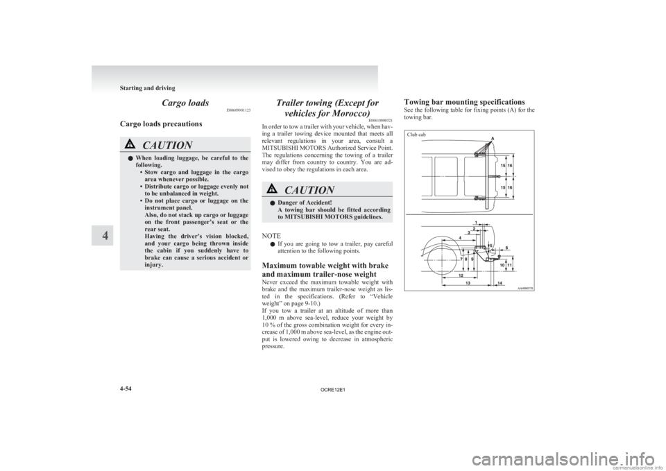 MITSUBISHI L200 2012  Owners Manual (in English) Cargo loads
E00609901123
Cargo loads precautions CAUTION
l
When  loading  luggage,  be  careful  to  the
following. • Stow  cargo  and  luggage  in  the  cargoarea whenever possible.
• Distribute 