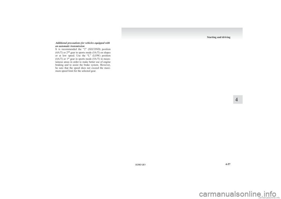 MITSUBISHI L200 2012 Owners Manual (in English) Additional precautions for vehicles equipped with
an automatic transmission
It
is recommended the “2” (SECOND) position
(4A/T) or 2 nd
gear in sports mode (5A/T) on slopes
or at low spee MITSUBISHI L200 2012 Owners Manual (in English) Additional precautions for vehicles equipped with
an automatic transmission
It
is recommended the “2” (SECOND) position
(4A/T) or 2 nd
gear in sports mode (5A/T) on slopes
or at low spee
