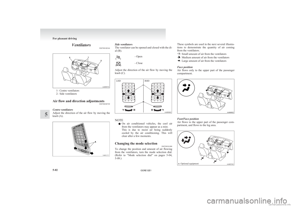 MITSUBISHI L200 2012  Owners Manual (in English) Ventilators
E007001003441- Centre ventilators
2-
Side ventilators
Air flow and direction adjustments E00700200749
Centre ventilators
Adjust 
 the  direction  of  the  air  flow  by  moving  the
knob (