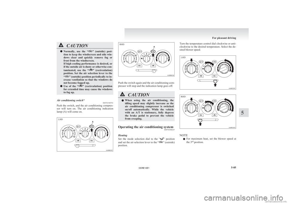 MITSUBISHI L200 2012 Owners Manual (in English) CAUTION
l
Normally, use the “ ” (outside) posi-
tion to keep the windscreen and side win-
dows clear and quickly remove fog or
frost from the windscreen.
If high cooling performance is d MITSUBISHI L200 2012 Owners Manual (in English) CAUTION
l
Normally, use the “ ” (outside) posi-
tion to keep the windscreen and side win-
dows clear and quickly remove fog or
frost from the windscreen.
If high cooling performance is d