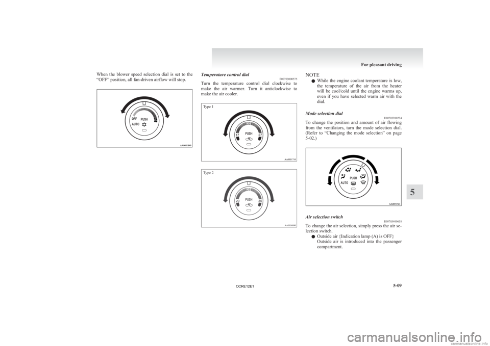 MITSUBISHI L200 2012 Owners Manual (in English) When the blower speed selection dial is set to the
“OFF” position, all fan-driven airflow will stop.
Temperature control dial
E00703000575
Turn
the temperature control dial clockwise MITSUBISHI L200 2012 Owners Manual (in English) When the blower speed selection dial is set to the
“OFF” position, all fan-driven airflow will stop.
Temperature control dial
E00703000575
Turn
the temperature control dial clockwise