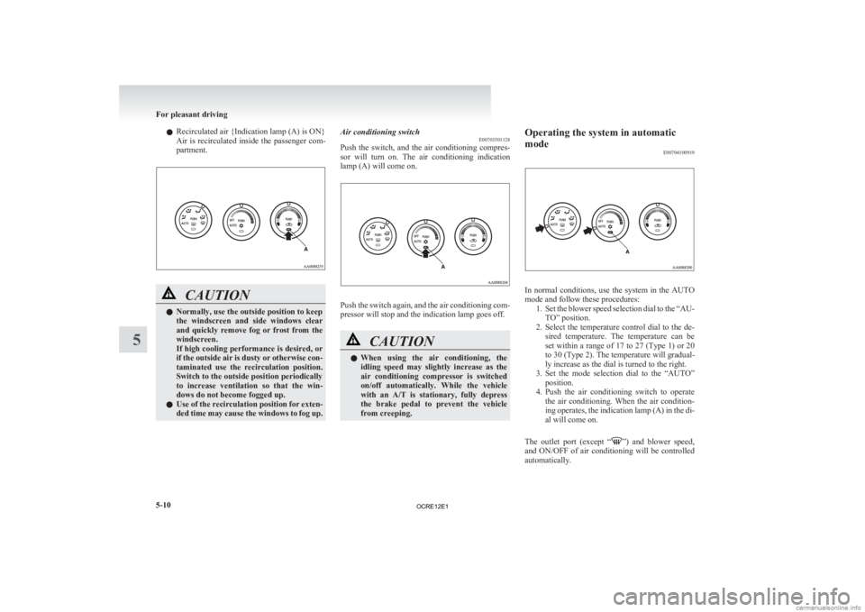 MITSUBISHI L200 2012 Owners Manual (in English) l
Recirculated air {Indication lamp (A) is ON}
Air
is recirculated inside the passenger com-
partment. CAUTION
l
Normally, use the outside position to keep
the
windscreen and side windows MITSUBISHI L200 2012 Owners Manual (in English) l
Recirculated air {Indication lamp (A) is ON}
Air
is recirculated inside the passenger com-
partment. CAUTION
l
Normally, use the outside position to keep
the
windscreen and side windows