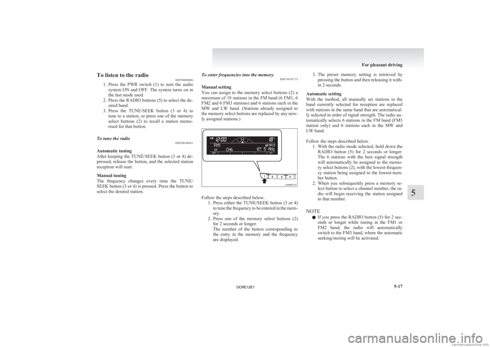 MITSUBISHI L200 2012 Owners Manual (in English) To listen to the radio
E00709000896
1. Press
the PWR switch (1) to turn the audio
system ON and OFF. The system turns on in
the last mode used.
2. Press the RADIO buttons (5) to select the de- MITSUBISHI L200 2012 Owners Manual (in English) To listen to the radio
E00709000896
1. Press
the PWR switch (1) to turn the audio
system ON and OFF. The system turns on in
the last mode used.
2. Press the RADIO buttons (5) to select the de-