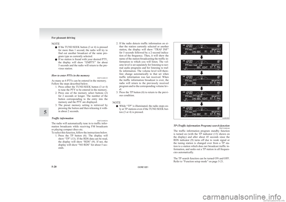 MITSUBISHI L200 2012  Owners Manual (in English) NOTE
l If 
the TUNE/SEEK button (3 or 4) is pressed
for  more  than  1  second,  the  radio  will  try  to
find  out  another  broadcast  of  the  same  pro-
gram type as currently selected.
l If no s