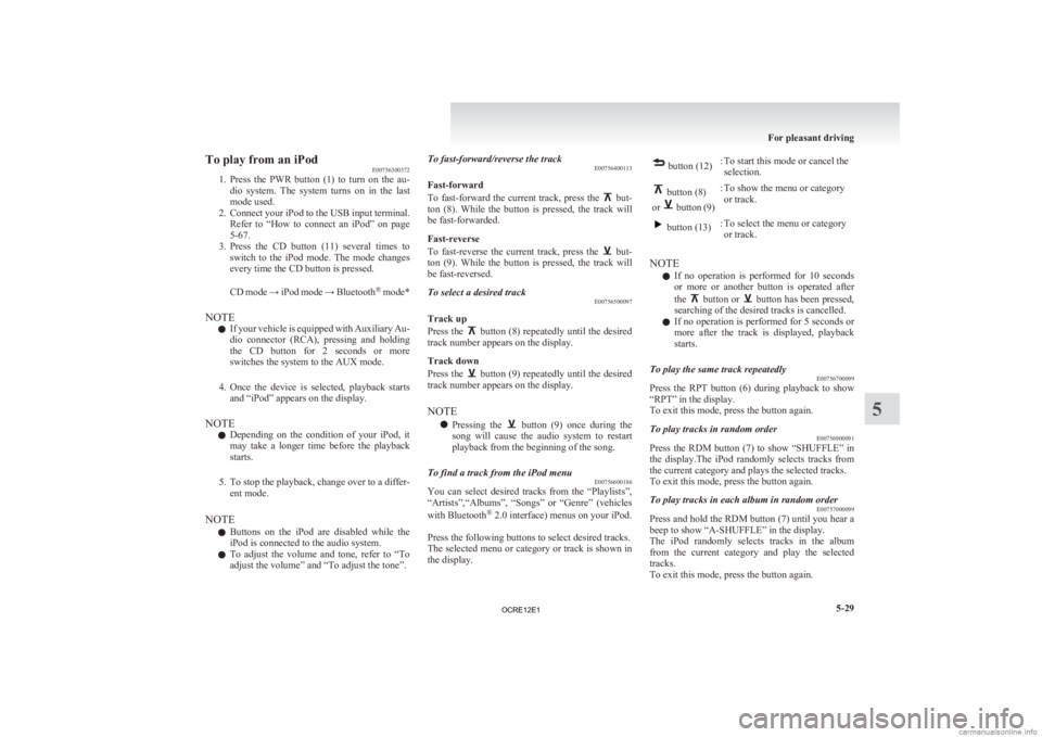 MITSUBISHI L200 2012  Owners Manual (in English) To play from an iPod
E00756300372
1. Press 
the  PWR  button  (1)  to  turn  on  the  au-
dio  system.  The  system  turns  on  in  the  last
mode used.
2. Connect your iPod to the USB input terminal.