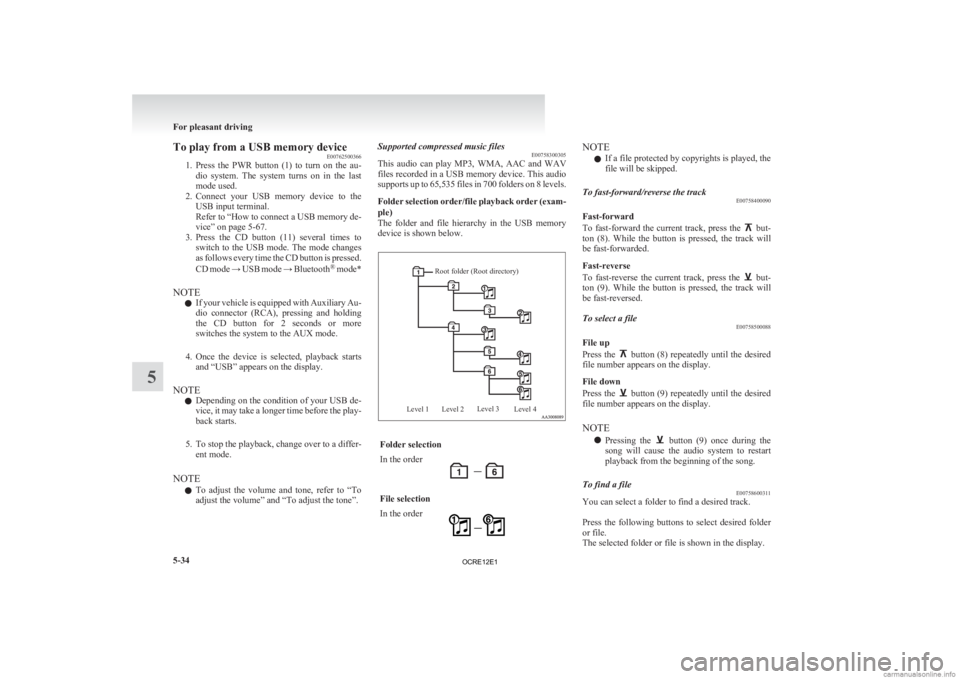 MITSUBISHI L200 2012  Owners Manual (in English) To play from a USB memory device
E00762500366
1. Press 
the  PWR  button  (1)  to  turn  on  the  au-
dio  system.  The  system  turns  on  in  the  last
mode used.
2. Connect  your  USB  memory  devi