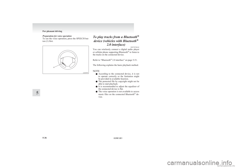 MITSUBISHI L200 2012 Owners Manual (in English) Preparation for voice operation
To
use the voice operation, press the SPEECH but-
ton (1) first. To play tracks from a Bluetooth
®
device (vehicles with Bluetooth ®
2.0 interface) E00759700162
You MITSUBISHI L200 2012 Owners Manual (in English) Preparation for voice operation
To
use the voice operation, press the SPEECH but-
ton (1) first. To play tracks from a Bluetooth
®
device (vehicles with Bluetooth ®
2.0 interface) E00759700162
You