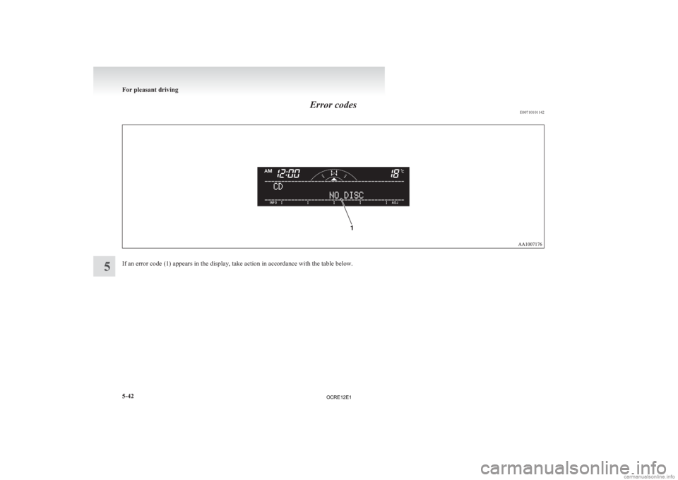 MITSUBISHI L200 2012 Owners Manual (in English) Error codes
E00710101142If an error code (1) appears in the display, take action in accordance with the table below.For pleasant driving
5-42
5
OCRE12E1 MITSUBISHI L200 2012 Owners Manual (in English) Error codes
E00710101142If an error code (1) appears in the display, take action in accordance with the table below.For pleasant driving
5-42
5
OCRE12E1