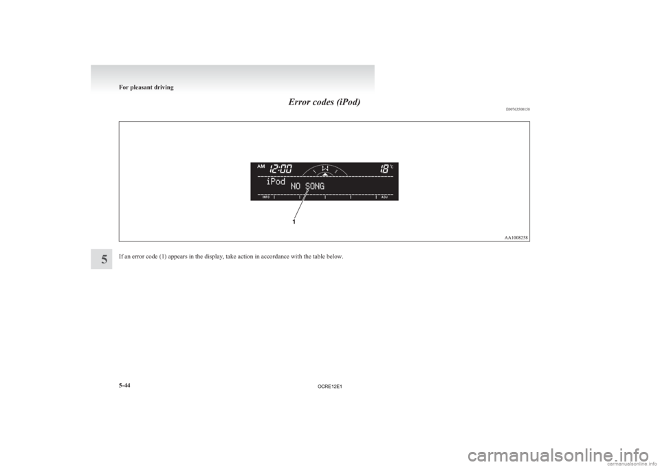 MITSUBISHI L200 2012 Owners Manual (in English) Error codes (iPod)
E00763500158If an error code (1) appears in the display, take action in accordance with the table below.For pleasant driving
5-44
5
OCRE12E1 MITSUBISHI L200 2012 Owners Manual (in English) Error codes (iPod)
E00763500158If an error code (1) appears in the display, take action in accordance with the table below.For pleasant driving
5-44
5
OCRE12E1
