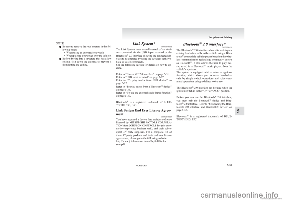 MITSUBISHI L200 2012  Owners Manual (in English) NOTE
l Be 
sure to remove the roof antenna in the fol-
lowing cases: • When using an automatic car wash.
• When placing a car cover over the vehicle.
l Before driving into a structure that has a l