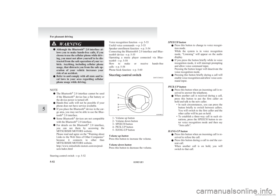 MITSUBISHI L200 2012  Owners Manual (in English) WARNING
l Although  the  Bluetooth ®
  2.0  interface  al-
lows  you  to  make  hands-free  calls,  if  you
choose to use the cellular phone while driv-
ing, you must not allow yourself to be dis-
tr