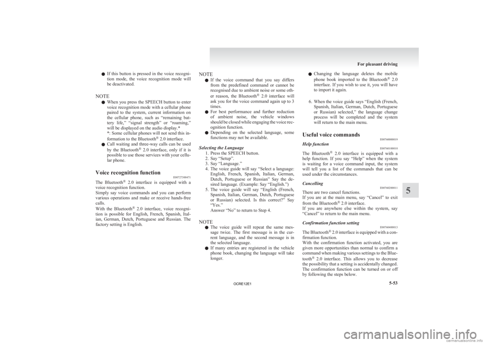 MITSUBISHI L200 2012  Owners Manual (in English) l
If  this button is pressed in the voice recogni-
tion  mode,  the  voice  recognition  mode  will
be deactivated.
NOTE l When you press the SPEECH button to enter
voice recognition mode with a cellu