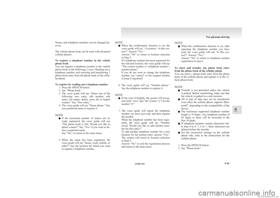 MITSUBISHI L200 2012  Owners Manual (in English) Names  and  telephone  numbers  can  be  changed  lat-
er on.
 
The 
vehicle phone book can be used with all paired
cellular phones.
 
To  register  a  telephone  number  in  the  vehicle
phone book
Y