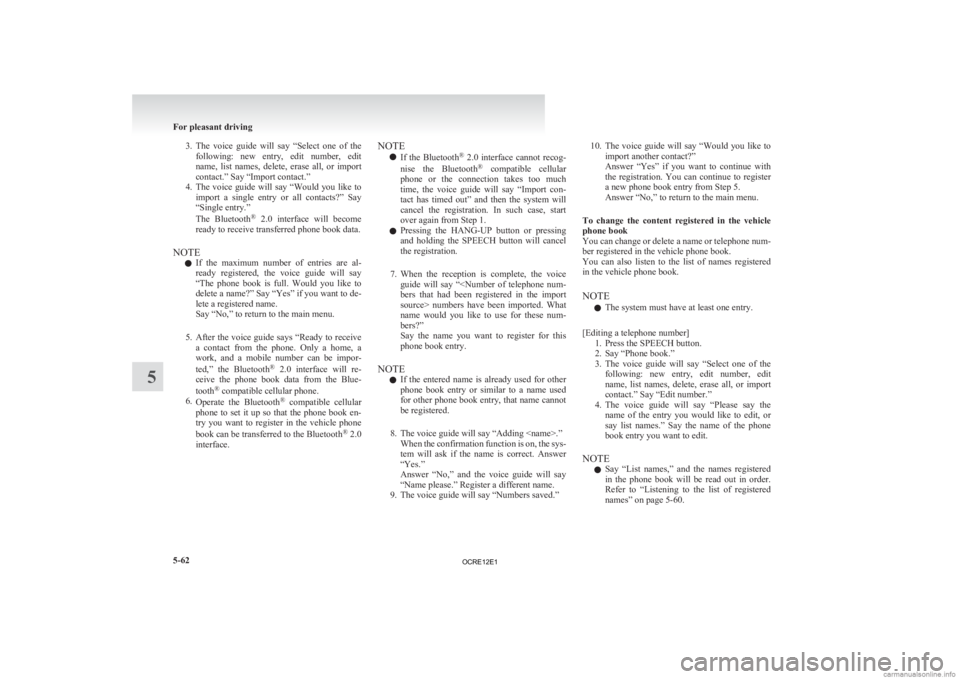 MITSUBISHI L200 2012 Owners Manual (in English) 3. The voice guide will say “Select one of the
following: new entry, edit number, edit
name, list names, delete, erase all, or import
contact.” Say “Import contact.”
4. The MITSUBISHI L200 2012 Owners Manual (in English) 3. The voice guide will say “Select one of the
following: new entry, edit number, edit
name, list names, delete, erase all, or import
contact.” Say “Import contact.”
4. The