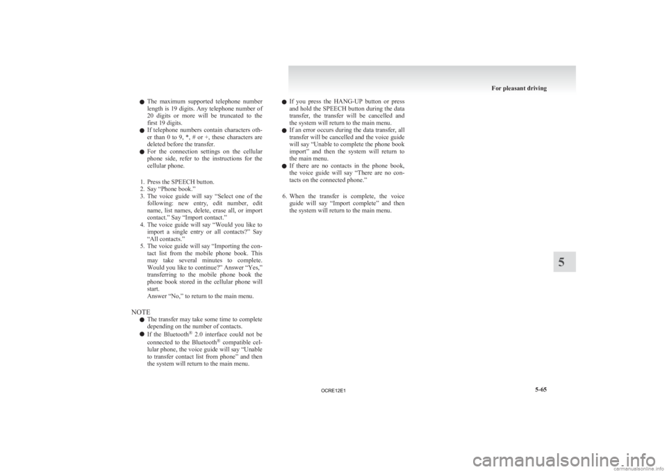 MITSUBISHI L200 2012  Owners Manual (in English) l
The  maximum  supported  telephone  number
length is 19 digits. Any telephone number of
20  digits  or  more  will  be  truncated  to  the
first 19 digits.
l If  telephone  numbers  contain  charact