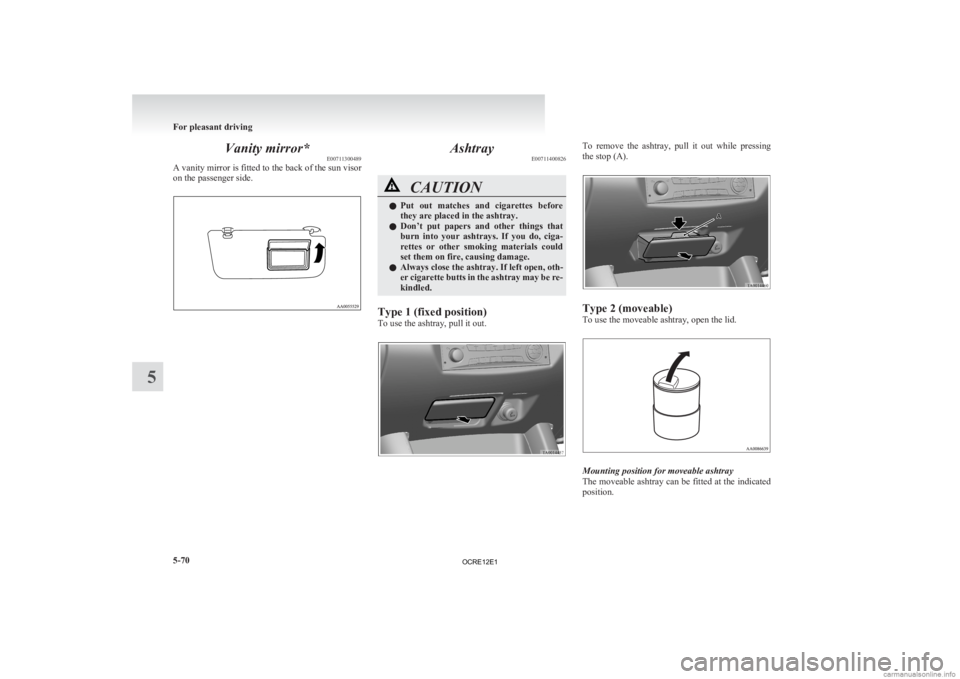 MITSUBISHI L200 2012 Owners Manual (in English) Vanity mirror*
E00711300489
A
vanity mirror is fitted to the back of the sun visor
on the passenger side. Ashtray
E00711400826 CAUTION
l
Put
out matches and cigarettes before
they are placed in MITSUBISHI L200 2012 Owners Manual (in English) Vanity mirror*
E00711300489
A
vanity mirror is fitted to the back of the sun visor
on the passenger side. Ashtray
E00711400826 CAUTION
l
Put
out matches and cigarettes before
they are placed in