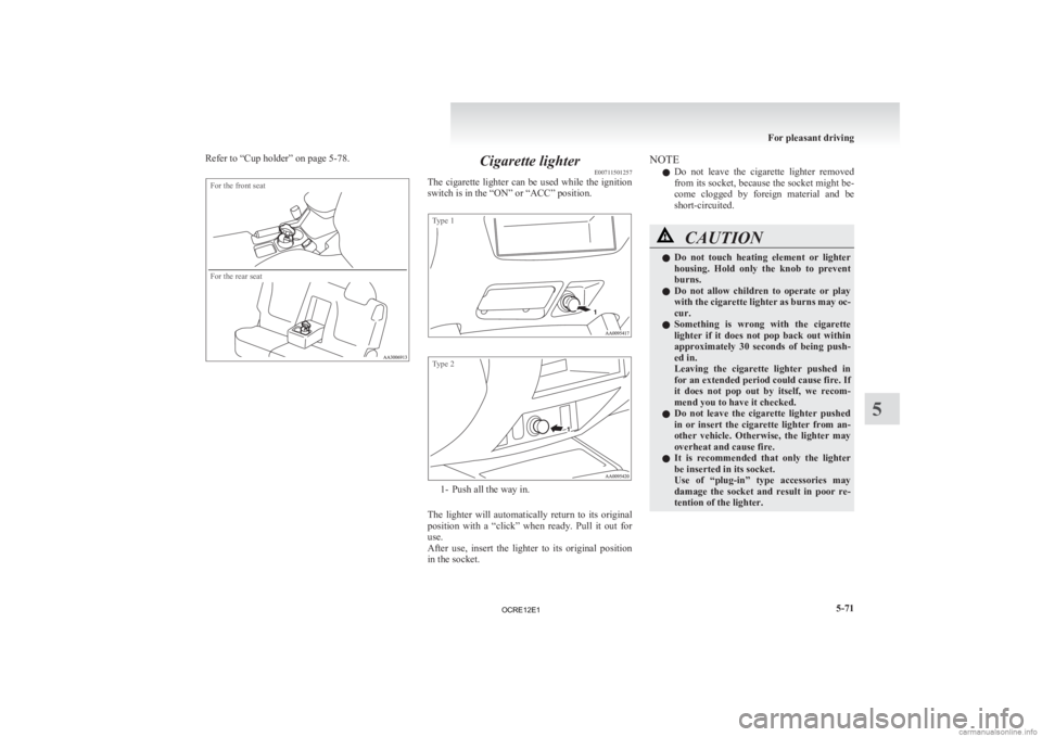 MITSUBISHI L200 2012 Owners Manual (in English) Refer to “Cup holder” on page 5-78.For the front seat
For the rear seat
Cigarette lighter
E00711501257
The
cigarette lighter can be used while the ignition
switch is in the “ON” or “ACC” MITSUBISHI L200 2012 Owners Manual (in English) Refer to “Cup holder” on page 5-78.For the front seat
For the rear seat
Cigarette lighter
E00711501257
The
cigarette lighter can be used while the ignition
switch is in the “ON” or “ACC”