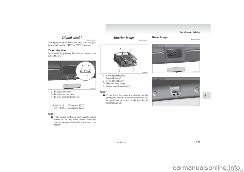 MITSUBISHI L200 2012 Owners Manual (in English) Digital clock*
E00711700193
The
digital clock indicates the time with the igni-
tion switch in either “ON” or “ACC” position.
To set the time
Set the time by pressing the various MITSUBISHI L200 2012 Owners Manual (in English) Digital clock*
E00711700193
The
digital clock indicates the time with the igni-
tion switch in either “ON” or “ACC” position.
To set the time
Set the time by pressing the various
