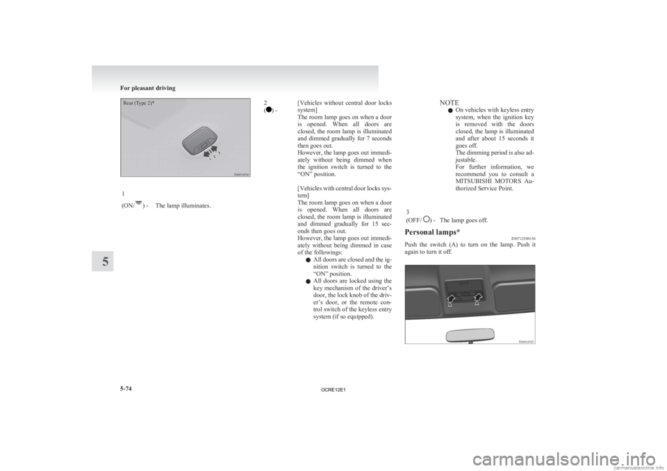 MITSUBISHI L200 2012  Owners Manual (in English) Rear (Type 2)*1
(ON/
) - The lamp illuminates.
2
( ) -
[Vehicles without  central  door  locks
system]
The room lamp goes on when a door
is  opened.  When  all  doors  are
closed, the room lamp is ill