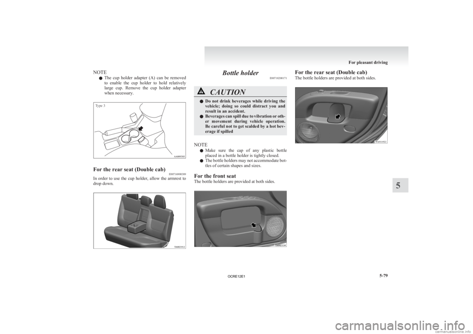 MITSUBISHI L200 2012  Owners Manual (in English) NOTE
l The 
cup  holder  adapter  (A)  can  be  removed
to  enable  the  cup  holder  to  hold  relatively
large  cup.  Remove  the  cup  holder  adapter
when necessary.
Type 3 For the rear seat (Doub