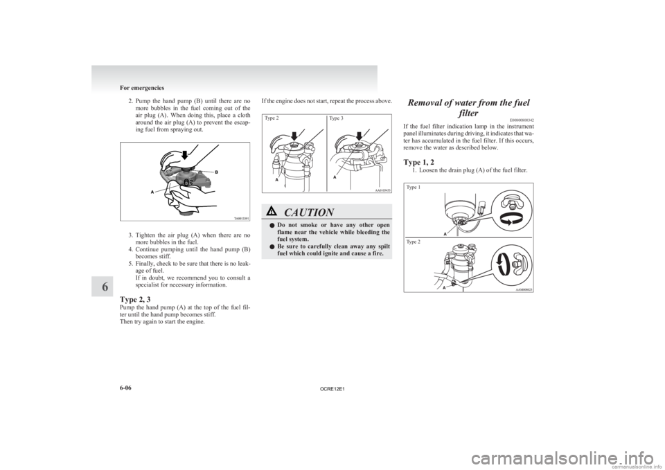 MITSUBISHI L200 2012 Owners Manual (in English) 2. Pump the hand pump (B) until there are no
more bubbles in the fuel coming out of the
air plug (A). When doing this, place a cloth
around the air plug (A) to prevent th MITSUBISHI L200 2012 Owners Manual (in English) 2. Pump the hand pump (B) until there are no
more bubbles in the fuel coming out of the
air plug (A). When doing this, place a cloth
around the air plug (A) to prevent th