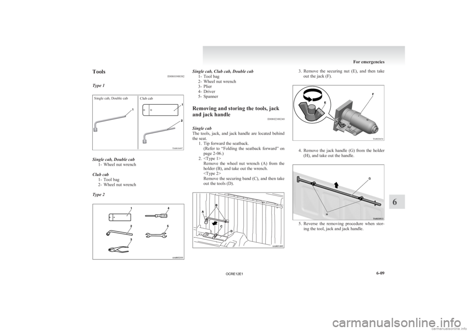 MITSUBISHI L200 2012 Owners Manual (in English) Tools
E00801900382
Type 1Single cab, Double cab Club cabSingle cab, Double cab
1-
Wheel nut wrench
Club cab 1- Tool bag
2- Wheel nut wrench
Type 2 Single cab, Club cab, Double cab
1-
Tool bag
2- Whe MITSUBISHI L200 2012 Owners Manual (in English) Tools
E00801900382
Type 1Single cab, Double cab Club cabSingle cab, Double cab
1-
Wheel nut wrench
Club cab 1- Tool bag
2- Wheel nut wrench
Type 2 Single cab, Club cab, Double cab
1-
Tool bag
2- Whe