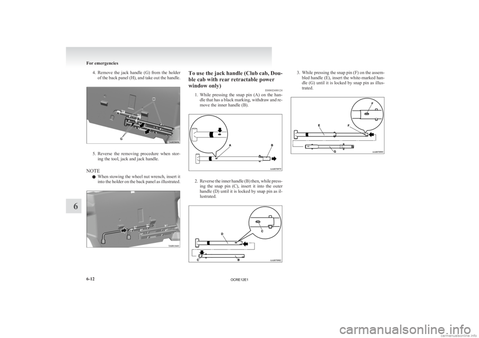 MITSUBISHI L200 2012 Owners Manual (in English) 4. Remove the jack handle (G) from the holder
of the back panel (H), and take out the handle. 5. Reverse
the removing procedure when stor-
ing the tool, jack and jack handle.
NOTE l When st MITSUBISHI L200 2012 Owners Manual (in English) 4. Remove the jack handle (G) from the holder
of the back panel (H), and take out the handle. 5. Reverse
the removing procedure when stor-
ing the tool, jack and jack handle.
NOTE l When st
