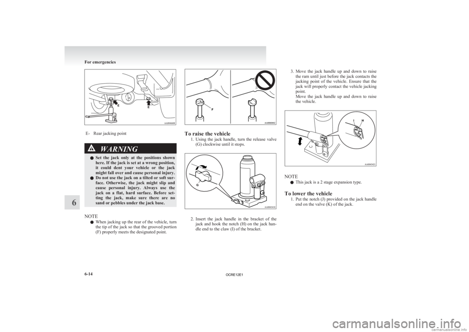 MITSUBISHI L200 2012 Owners Manual (in English) E- Rear jacking point
WARNING
l Set the jack only at the positions shown
here. If the jack is set at a wrong position,
it could dent your vehicle or the jack
might fall over and cause pe MITSUBISHI L200 2012 Owners Manual (in English) E- Rear jacking point
WARNING
l Set the jack only at the positions shown
here. If the jack is set at a wrong position,
it could dent your vehicle or the jack
might fall over and cause pe