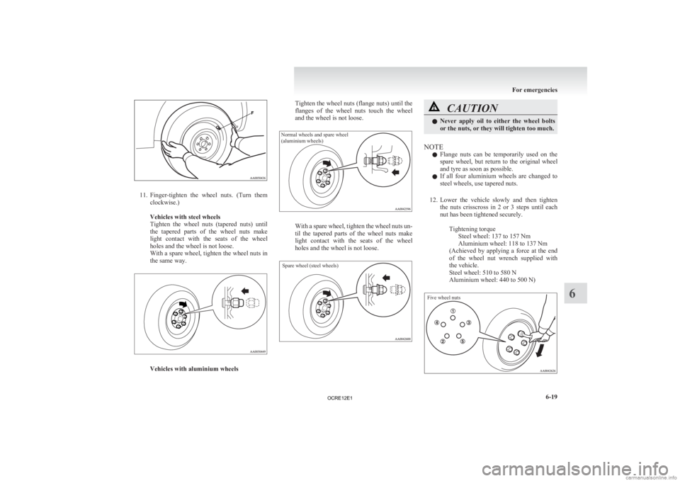MITSUBISHI L200 2012  Owners Manual (in English) 11. Finger-tighten 
the  wheel  nuts.  (Turn  them
clockwise.)
 
Vehicles with steel wheels
Tighten  the  wheel  nuts  (tapered  nuts)  until
the  tapered  parts  of  the  wheel  nuts  make
light  con
