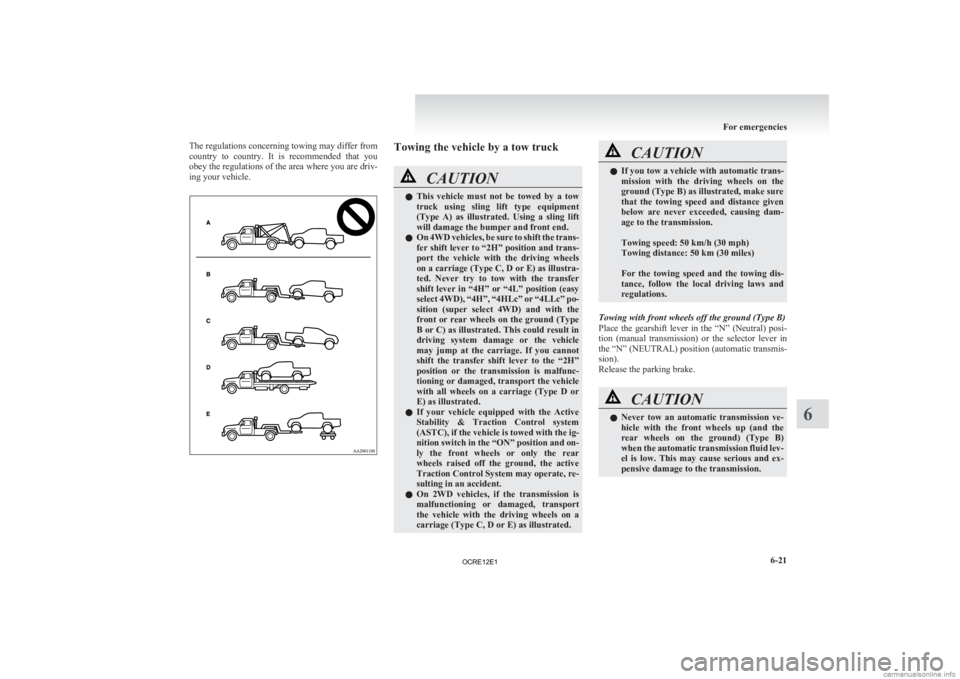 MITSUBISHI L200 2012  Owners Manual (in English) The regulations concerning towing may differ from
country 
to  country.  It  is  recommended  that  you
obey the regulations of the area where you are driv-
ing your vehicle. Towing the vehicle by a t