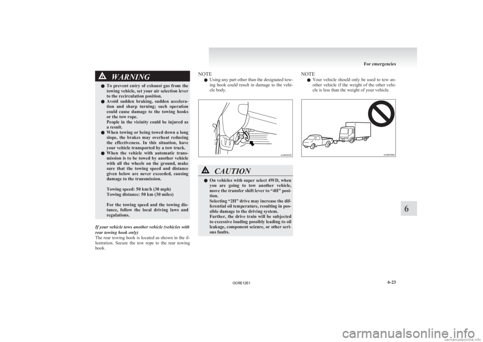 MITSUBISHI L200 2012  Owners Manual (in English) WARNING
l To  prevent  entry  of  exhaust  gas  from  the
towing vehicle, set your air selection lever
to the recirculation position.
l Avoid  sudden  braking,  sudden  accelera-
tion  and  sharp  tur