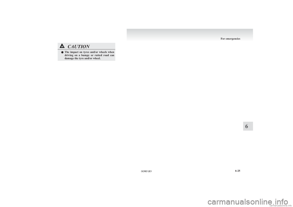 MITSUBISHI L200 2012  Owners Manual (in English) CAUTION
l
The  impact  on  tyres  and/or  wheels  when
driving  on  a  bumpy  or  rutted  road  can
damage the tyre and/or wheel. For emergencies
6-25 6 
OCRE12E1  